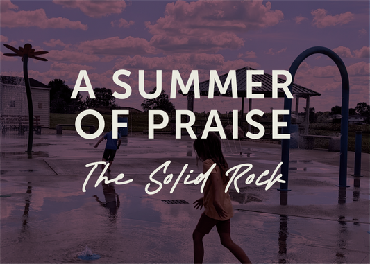 "The Solid Rock" - A Summer of Praise 2022 (August)