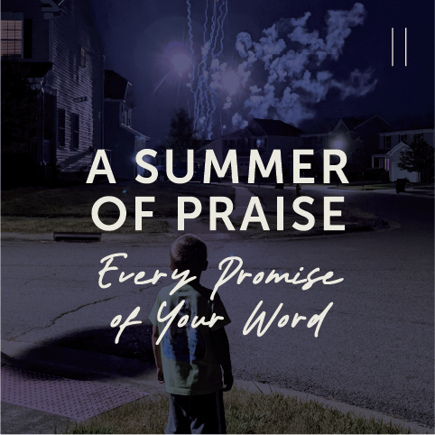 "Every Promise of Your Word" - A Summer of Praise 2022 (July)
