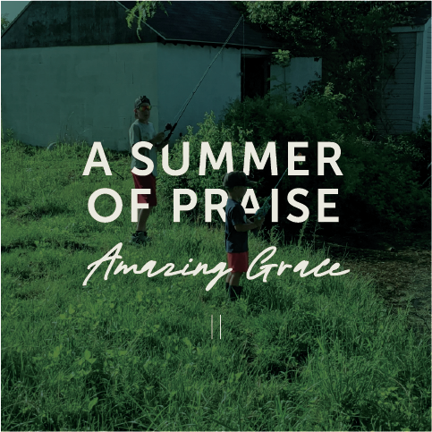"Amazing Grace" - A Summer of Praise 2022 (June)